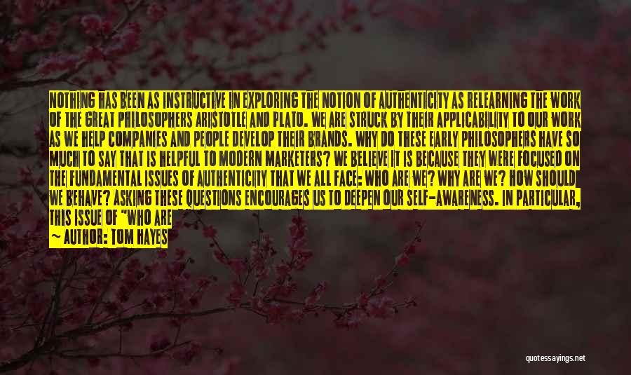 Tom Hayes Quotes: Nothing Has Been As Instructive In Exploring The Notion Of Authenticity As Relearning The Work Of The Great Philosophers Aristotle