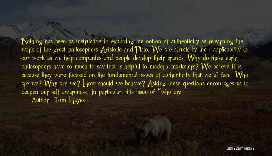 Tom Hayes Quotes: Nothing Has Been As Instructive In Exploring The Notion Of Authenticity As Relearning The Work Of The Great Philosophers Aristotle