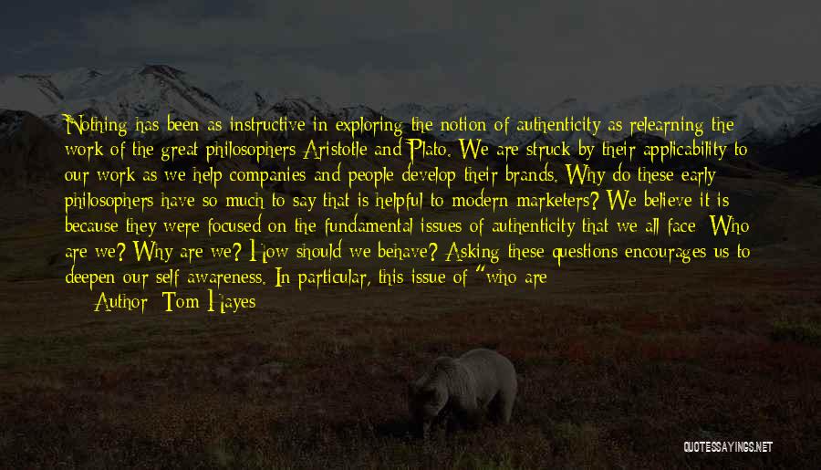 Tom Hayes Quotes: Nothing Has Been As Instructive In Exploring The Notion Of Authenticity As Relearning The Work Of The Great Philosophers Aristotle