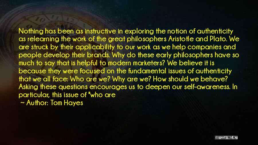 Tom Hayes Quotes: Nothing Has Been As Instructive In Exploring The Notion Of Authenticity As Relearning The Work Of The Great Philosophers Aristotle