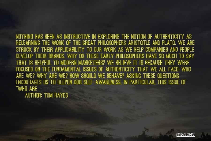 Tom Hayes Quotes: Nothing Has Been As Instructive In Exploring The Notion Of Authenticity As Relearning The Work Of The Great Philosophers Aristotle