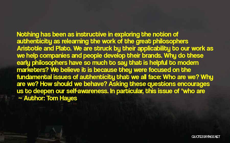 Tom Hayes Quotes: Nothing Has Been As Instructive In Exploring The Notion Of Authenticity As Relearning The Work Of The Great Philosophers Aristotle