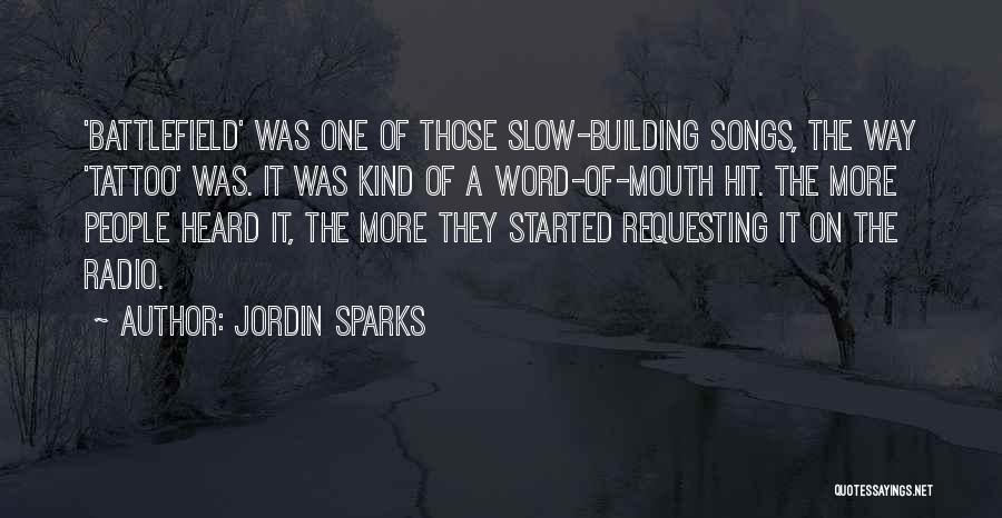 Jordin Sparks Quotes: 'battlefield' Was One Of Those Slow-building Songs, The Way 'tattoo' Was. It Was Kind Of A Word-of-mouth Hit. The More
