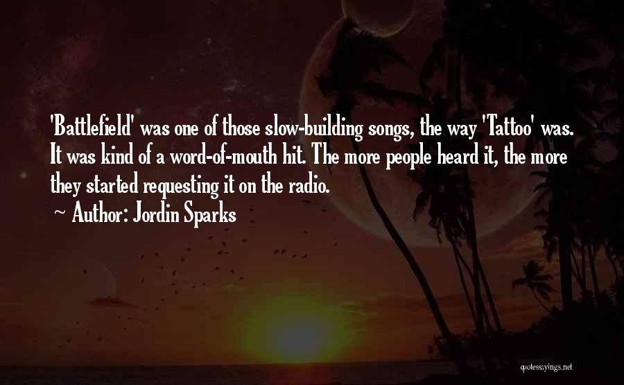 Jordin Sparks Quotes: 'battlefield' Was One Of Those Slow-building Songs, The Way 'tattoo' Was. It Was Kind Of A Word-of-mouth Hit. The More