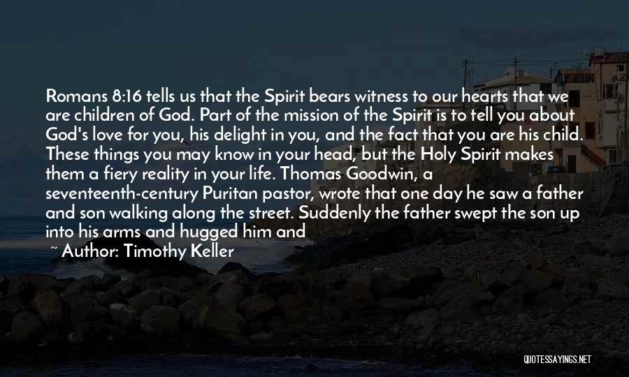 Timothy Keller Quotes: Romans 8:16 Tells Us That The Spirit Bears Witness To Our Hearts That We Are Children Of God. Part Of