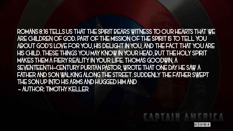 Timothy Keller Quotes: Romans 8:16 Tells Us That The Spirit Bears Witness To Our Hearts That We Are Children Of God. Part Of