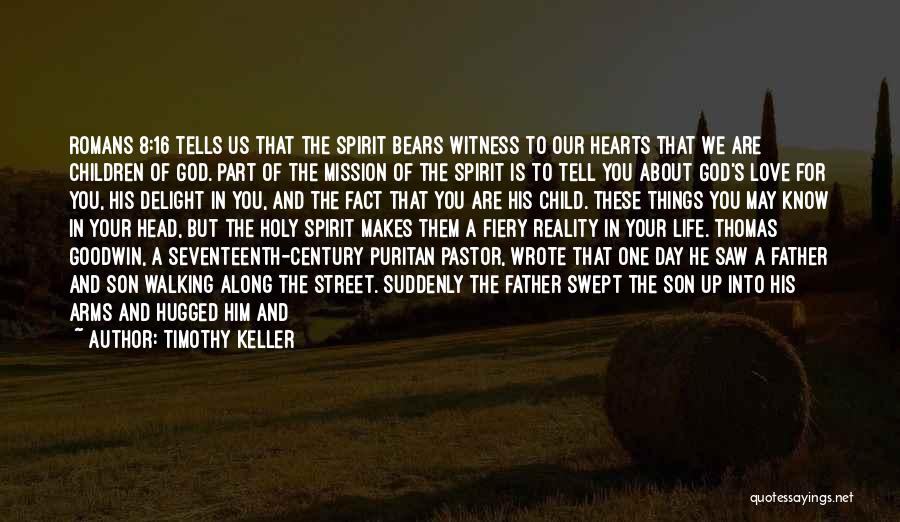Timothy Keller Quotes: Romans 8:16 Tells Us That The Spirit Bears Witness To Our Hearts That We Are Children Of God. Part Of