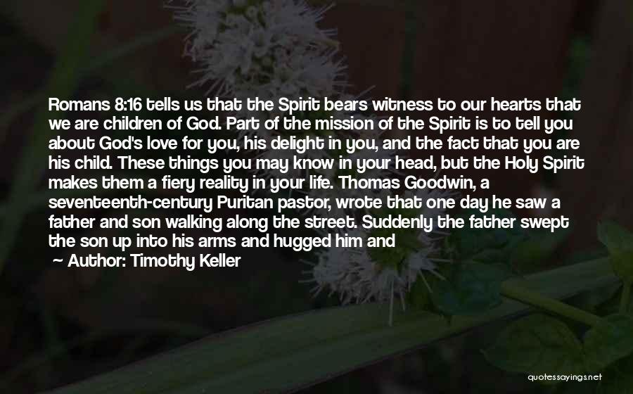 Timothy Keller Quotes: Romans 8:16 Tells Us That The Spirit Bears Witness To Our Hearts That We Are Children Of God. Part Of