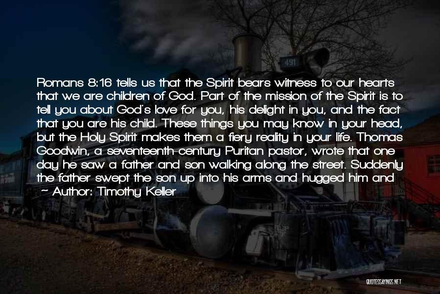 Timothy Keller Quotes: Romans 8:16 Tells Us That The Spirit Bears Witness To Our Hearts That We Are Children Of God. Part Of
