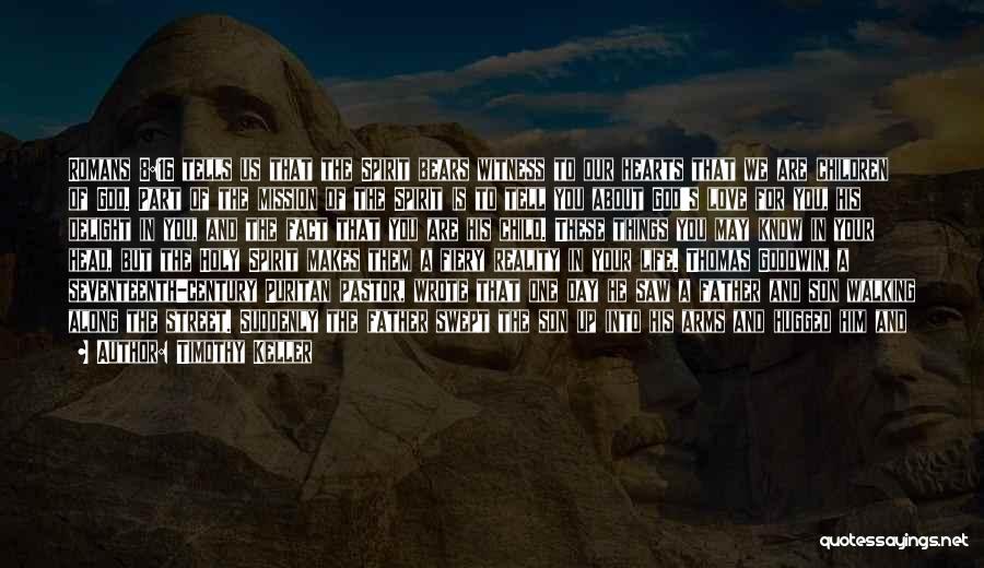 Timothy Keller Quotes: Romans 8:16 Tells Us That The Spirit Bears Witness To Our Hearts That We Are Children Of God. Part Of