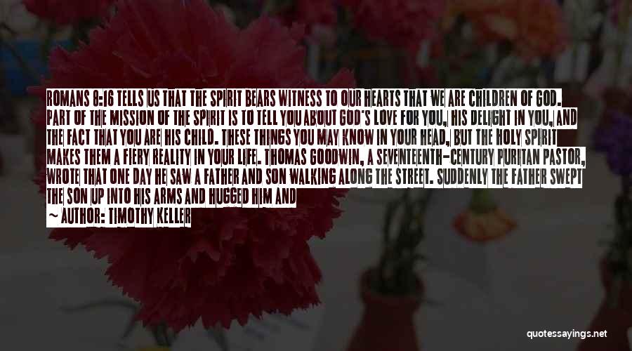 Timothy Keller Quotes: Romans 8:16 Tells Us That The Spirit Bears Witness To Our Hearts That We Are Children Of God. Part Of