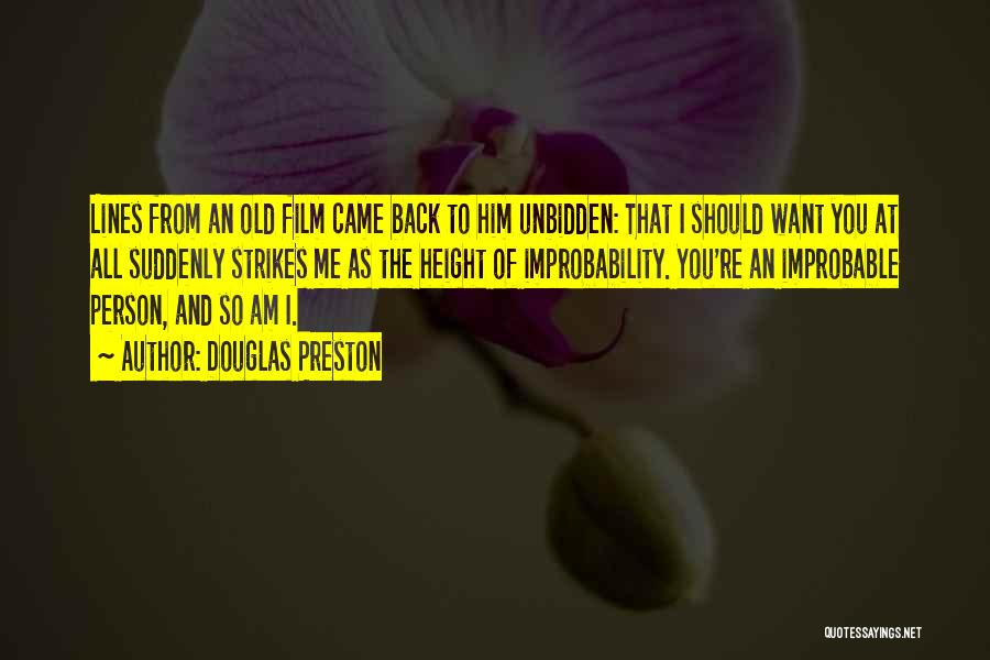 Douglas Preston Quotes: Lines From An Old Film Came Back To Him Unbidden: That I Should Want You At All Suddenly Strikes Me