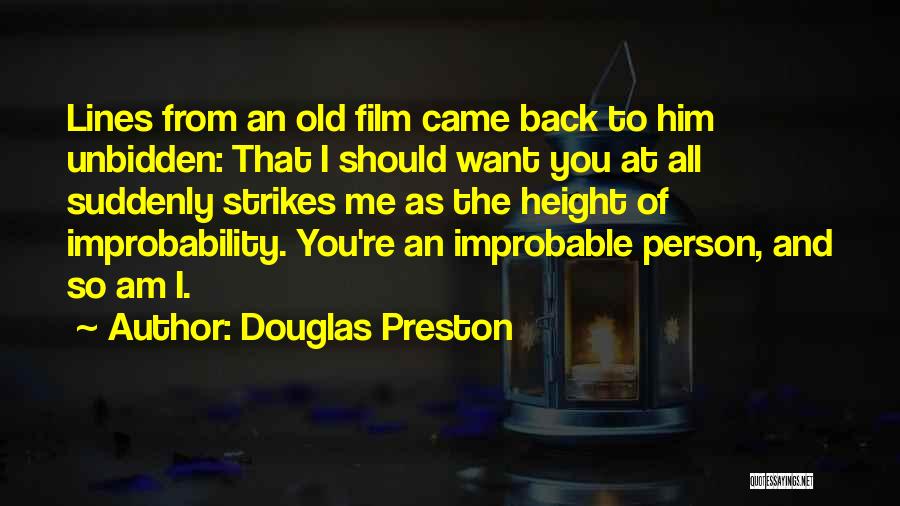 Douglas Preston Quotes: Lines From An Old Film Came Back To Him Unbidden: That I Should Want You At All Suddenly Strikes Me