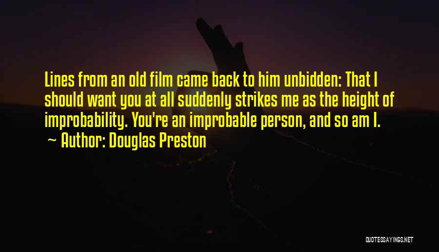 Douglas Preston Quotes: Lines From An Old Film Came Back To Him Unbidden: That I Should Want You At All Suddenly Strikes Me
