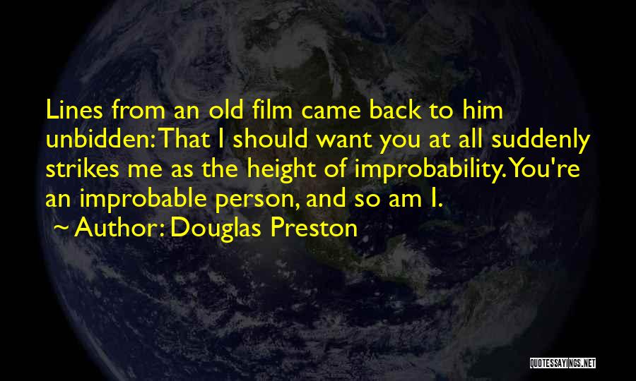 Douglas Preston Quotes: Lines From An Old Film Came Back To Him Unbidden: That I Should Want You At All Suddenly Strikes Me