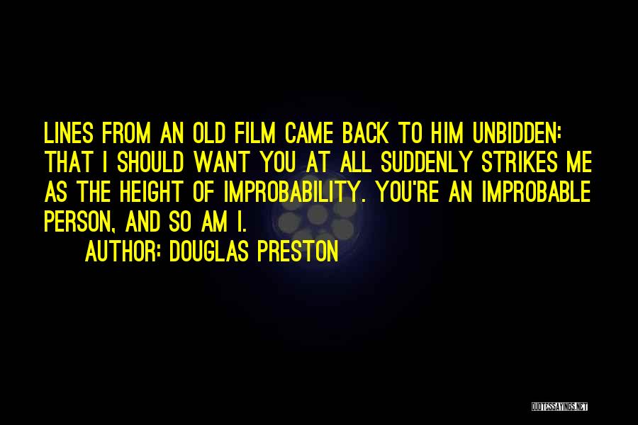 Douglas Preston Quotes: Lines From An Old Film Came Back To Him Unbidden: That I Should Want You At All Suddenly Strikes Me