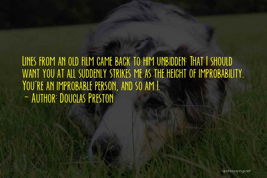 Douglas Preston Quotes: Lines From An Old Film Came Back To Him Unbidden: That I Should Want You At All Suddenly Strikes Me