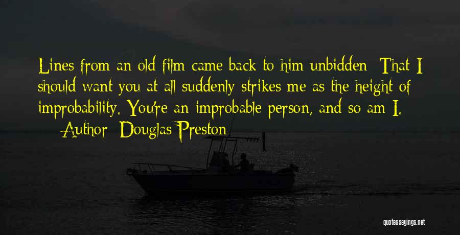Douglas Preston Quotes: Lines From An Old Film Came Back To Him Unbidden: That I Should Want You At All Suddenly Strikes Me