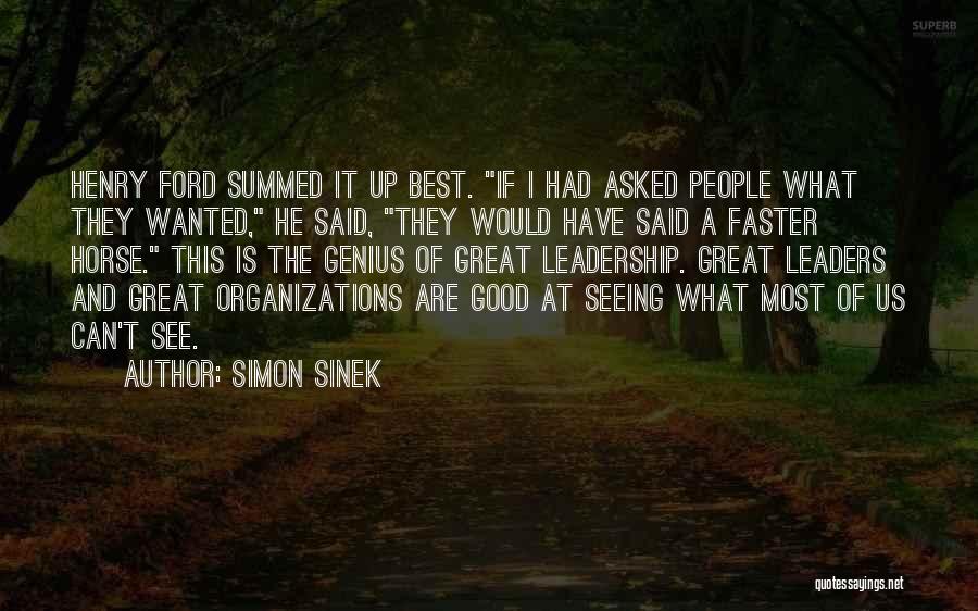 Simon Sinek Quotes: Henry Ford Summed It Up Best. If I Had Asked People What They Wanted, He Said, They Would Have Said