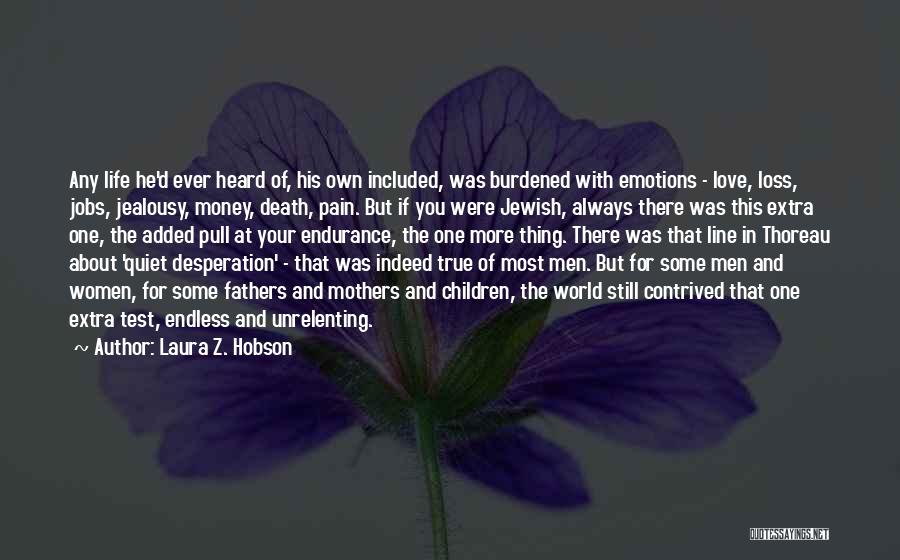 Laura Z. Hobson Quotes: Any Life He'd Ever Heard Of, His Own Included, Was Burdened With Emotions - Love, Loss, Jobs, Jealousy, Money, Death,