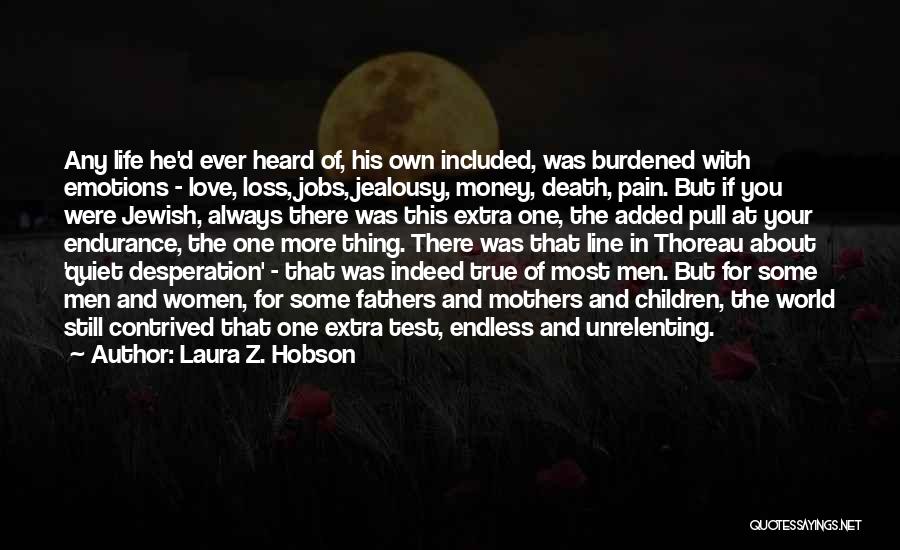 Laura Z. Hobson Quotes: Any Life He'd Ever Heard Of, His Own Included, Was Burdened With Emotions - Love, Loss, Jobs, Jealousy, Money, Death,