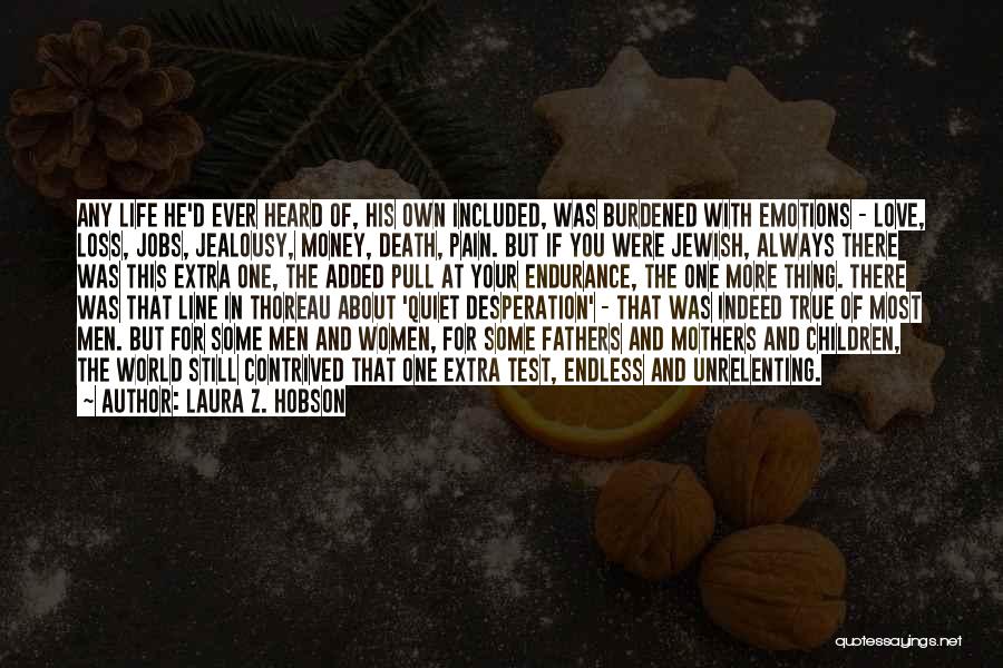 Laura Z. Hobson Quotes: Any Life He'd Ever Heard Of, His Own Included, Was Burdened With Emotions - Love, Loss, Jobs, Jealousy, Money, Death,