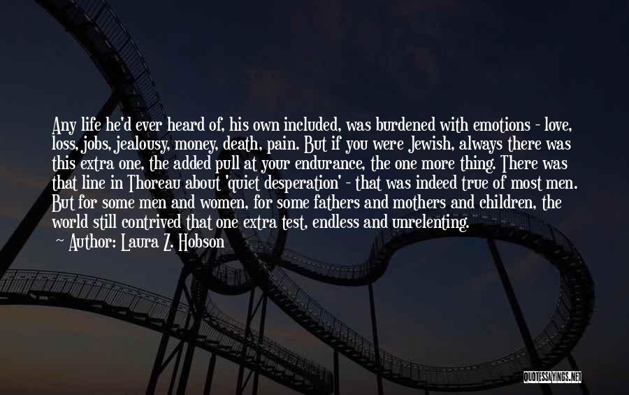 Laura Z. Hobson Quotes: Any Life He'd Ever Heard Of, His Own Included, Was Burdened With Emotions - Love, Loss, Jobs, Jealousy, Money, Death,