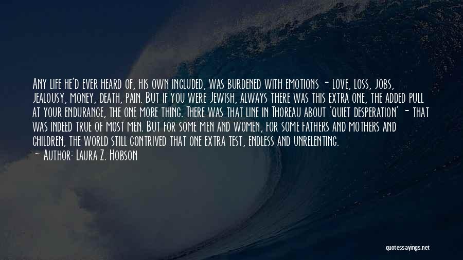 Laura Z. Hobson Quotes: Any Life He'd Ever Heard Of, His Own Included, Was Burdened With Emotions - Love, Loss, Jobs, Jealousy, Money, Death,