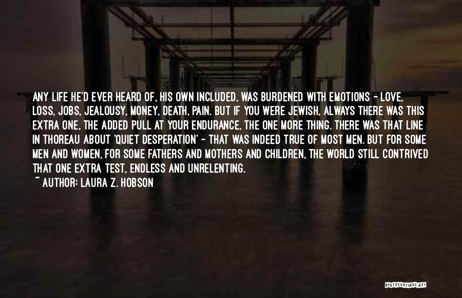 Laura Z. Hobson Quotes: Any Life He'd Ever Heard Of, His Own Included, Was Burdened With Emotions - Love, Loss, Jobs, Jealousy, Money, Death,