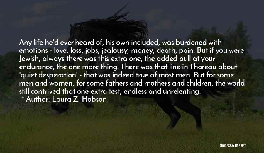 Laura Z. Hobson Quotes: Any Life He'd Ever Heard Of, His Own Included, Was Burdened With Emotions - Love, Loss, Jobs, Jealousy, Money, Death,