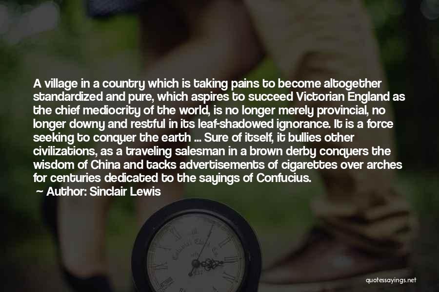 Sinclair Lewis Quotes: A Village In A Country Which Is Taking Pains To Become Altogether Standardized And Pure, Which Aspires To Succeed Victorian