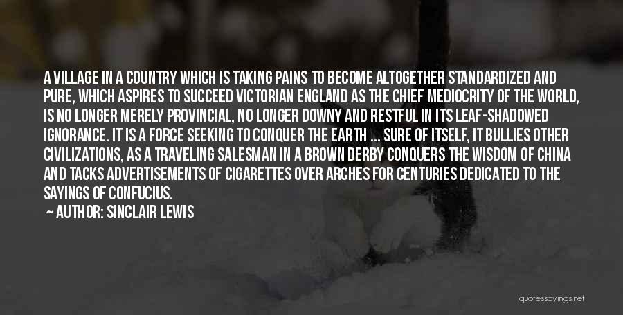 Sinclair Lewis Quotes: A Village In A Country Which Is Taking Pains To Become Altogether Standardized And Pure, Which Aspires To Succeed Victorian