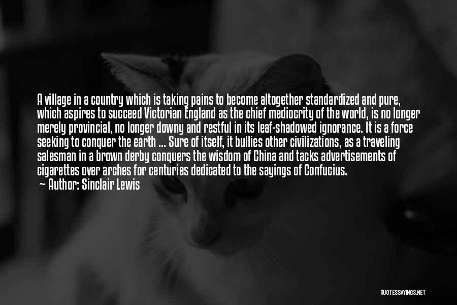 Sinclair Lewis Quotes: A Village In A Country Which Is Taking Pains To Become Altogether Standardized And Pure, Which Aspires To Succeed Victorian
