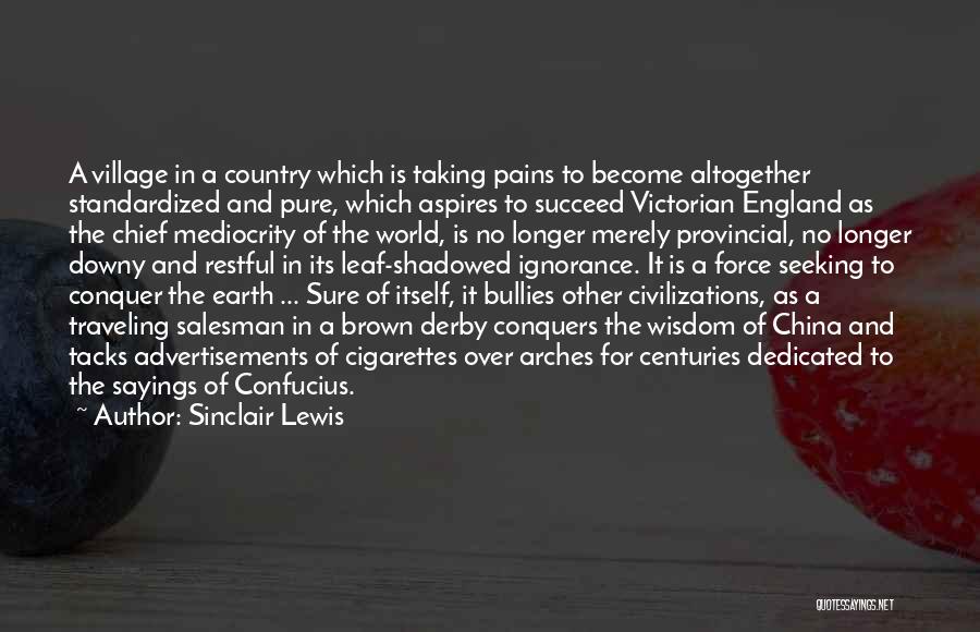 Sinclair Lewis Quotes: A Village In A Country Which Is Taking Pains To Become Altogether Standardized And Pure, Which Aspires To Succeed Victorian