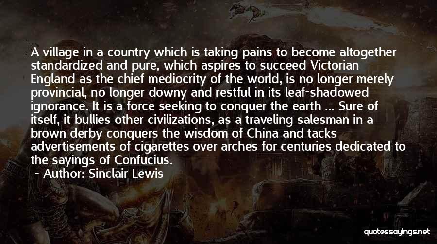 Sinclair Lewis Quotes: A Village In A Country Which Is Taking Pains To Become Altogether Standardized And Pure, Which Aspires To Succeed Victorian