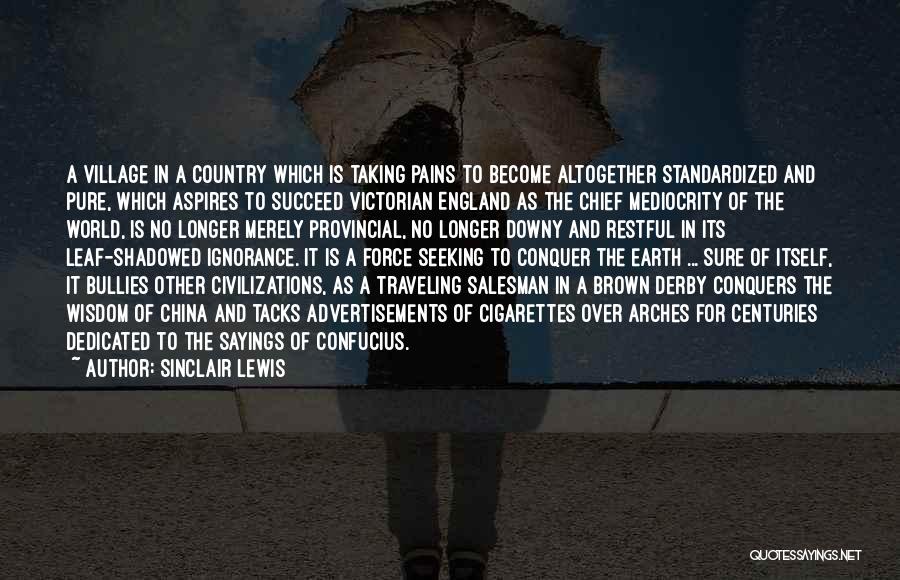 Sinclair Lewis Quotes: A Village In A Country Which Is Taking Pains To Become Altogether Standardized And Pure, Which Aspires To Succeed Victorian