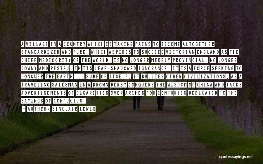 Sinclair Lewis Quotes: A Village In A Country Which Is Taking Pains To Become Altogether Standardized And Pure, Which Aspires To Succeed Victorian