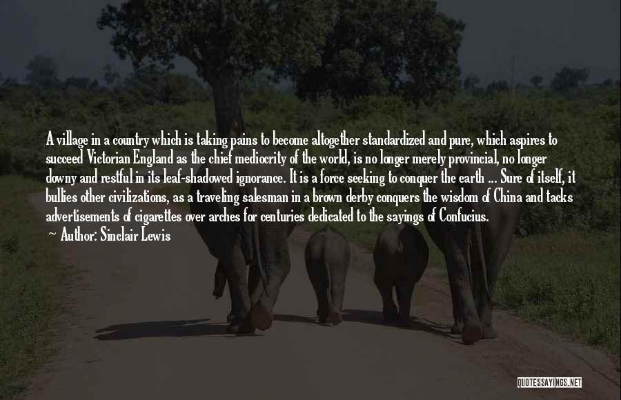Sinclair Lewis Quotes: A Village In A Country Which Is Taking Pains To Become Altogether Standardized And Pure, Which Aspires To Succeed Victorian