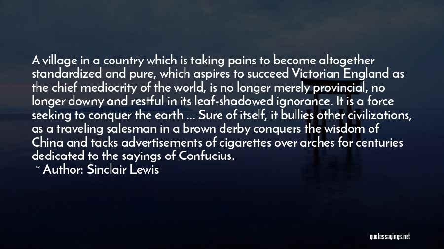 Sinclair Lewis Quotes: A Village In A Country Which Is Taking Pains To Become Altogether Standardized And Pure, Which Aspires To Succeed Victorian