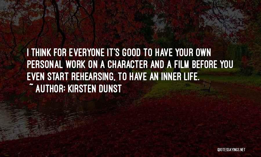 Kirsten Dunst Quotes: I Think For Everyone It's Good To Have Your Own Personal Work On A Character And A Film Before You