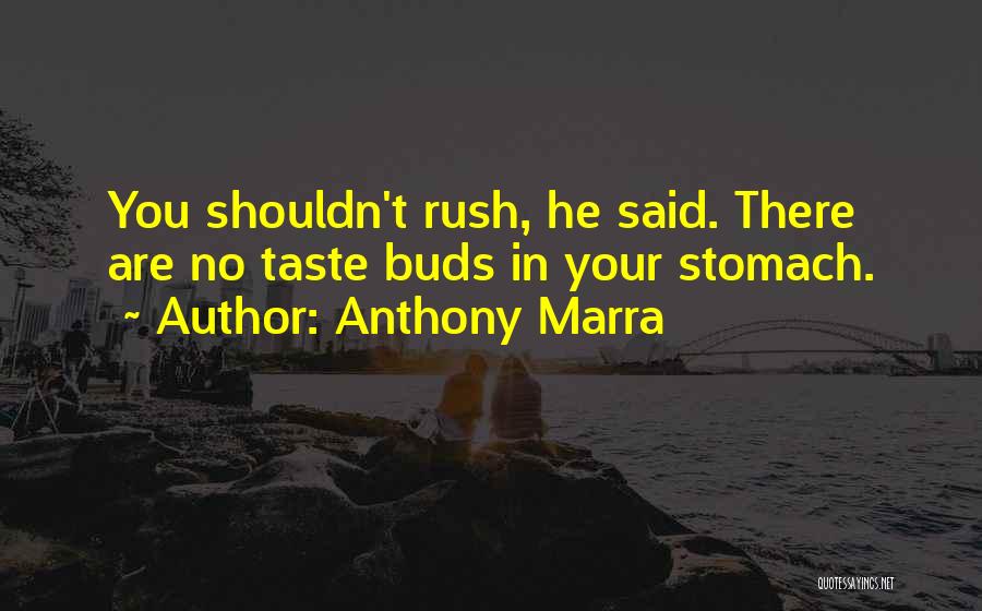 Anthony Marra Quotes: You Shouldn't Rush, He Said. There Are No Taste Buds In Your Stomach.