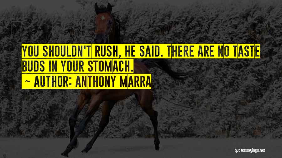 Anthony Marra Quotes: You Shouldn't Rush, He Said. There Are No Taste Buds In Your Stomach.