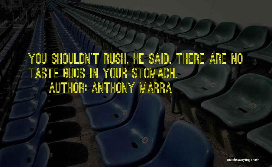 Anthony Marra Quotes: You Shouldn't Rush, He Said. There Are No Taste Buds In Your Stomach.