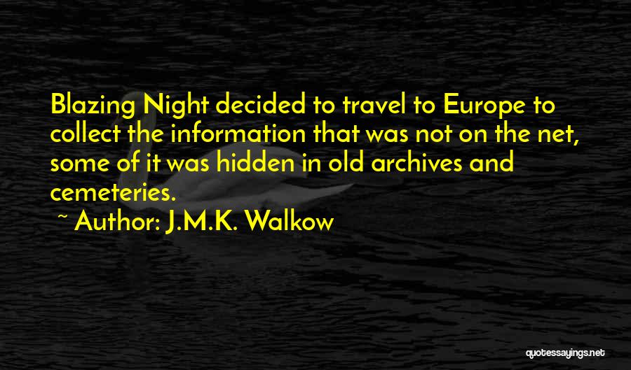 J.M.K. Walkow Quotes: Blazing Night Decided To Travel To Europe To Collect The Information That Was Not On The Net, Some Of It