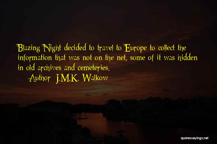 J.M.K. Walkow Quotes: Blazing Night Decided To Travel To Europe To Collect The Information That Was Not On The Net, Some Of It