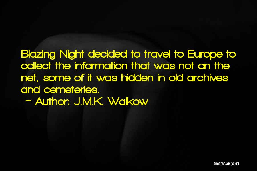 J.M.K. Walkow Quotes: Blazing Night Decided To Travel To Europe To Collect The Information That Was Not On The Net, Some Of It