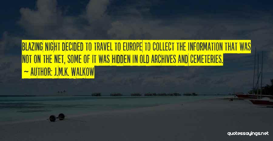 J.M.K. Walkow Quotes: Blazing Night Decided To Travel To Europe To Collect The Information That Was Not On The Net, Some Of It