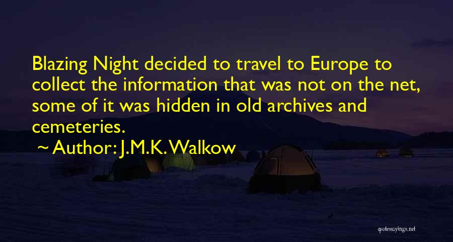 J.M.K. Walkow Quotes: Blazing Night Decided To Travel To Europe To Collect The Information That Was Not On The Net, Some Of It