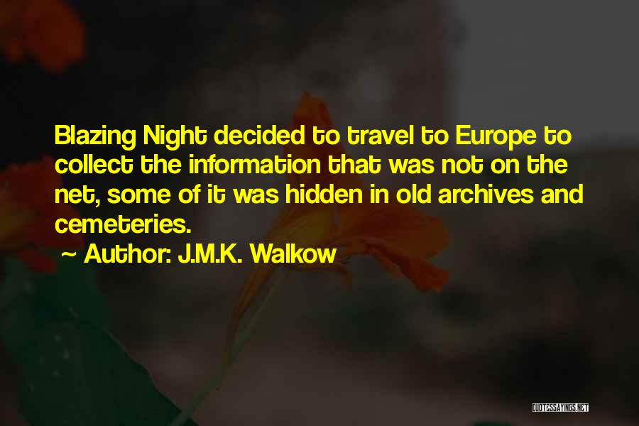 J.M.K. Walkow Quotes: Blazing Night Decided To Travel To Europe To Collect The Information That Was Not On The Net, Some Of It