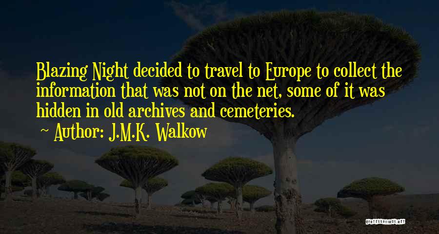 J.M.K. Walkow Quotes: Blazing Night Decided To Travel To Europe To Collect The Information That Was Not On The Net, Some Of It